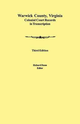 Richard Dunn - Warwick County, Virginia Colonial Court Records in Transcription. Third Edition, Häftad