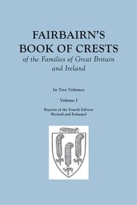 bokomslag Fairbairn's Book of Crests of the Families of Great Britain and Ireland. Fourth Edition Revised and Enlarged. In Two Volumes. Volume I