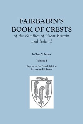 bokomslag Fairbairn's Book of Crests of the Families of Great Britain and Ireland. Fourth Edition Revised and Enlarged. In Two Volumes. Volume I