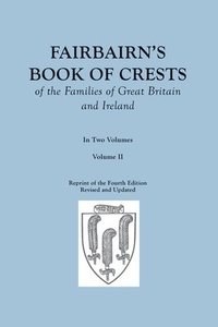 bokomslag Fairbairn's Book of Crests of the Families of Great Britain and Ireland. Fourth Edition Revised and Enlarged. In Two Volumes. Volume II