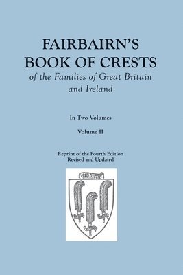 bokomslag Fairbairn's Book of Crests of the Families of Great Britain and Ireland. Fourth Edition Revised and Enlarged. In Two Volumes. Volume II