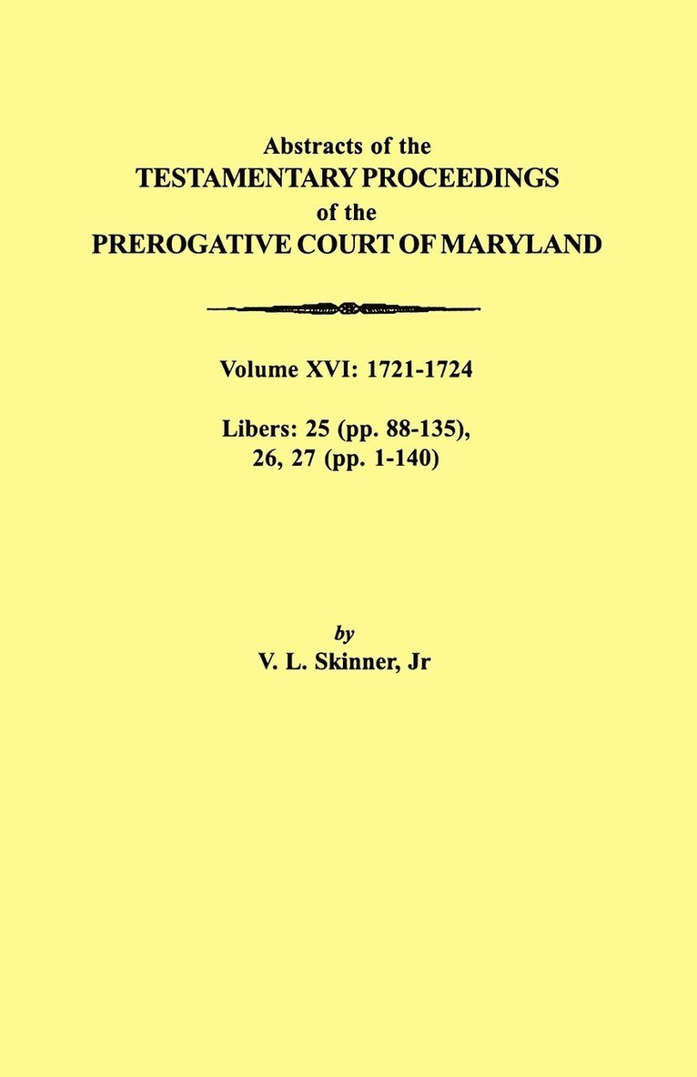 Abstracts of the Testamentary Proceedings of the Prerogative Court of Maryland. Volume XVI