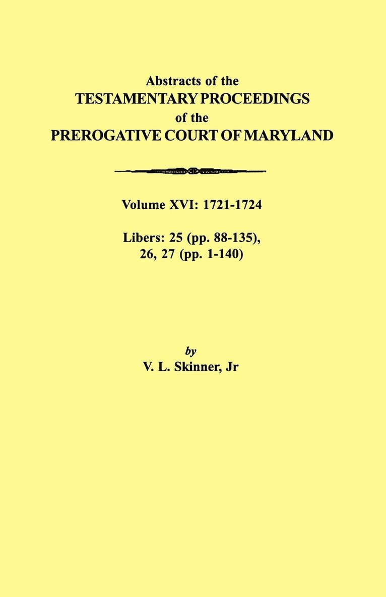 Abstracts of the Testamentary Proceedings of the Prerogative Court of Maryland. Volume XVI 1