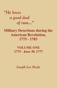 bokomslag He Loves a Good Deal of Rum. Military Desertions During the American Revolution. Volume One