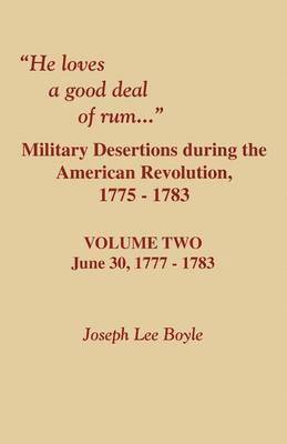 He Loves a Good Deal of Rum. Military Desertions During the American Revolution. Volume Two 1