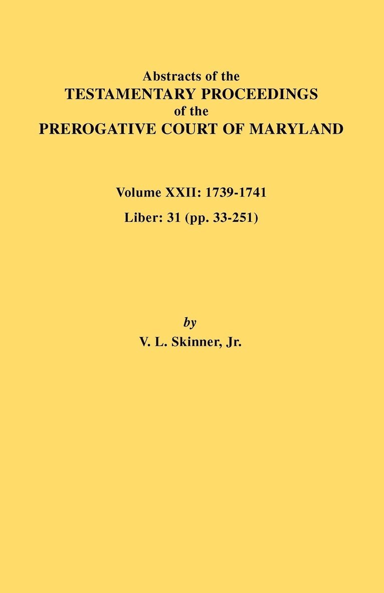 Abstracts of the Testamentary Proceedings of the Prerogative Court of Maryland. Volume XXII 1