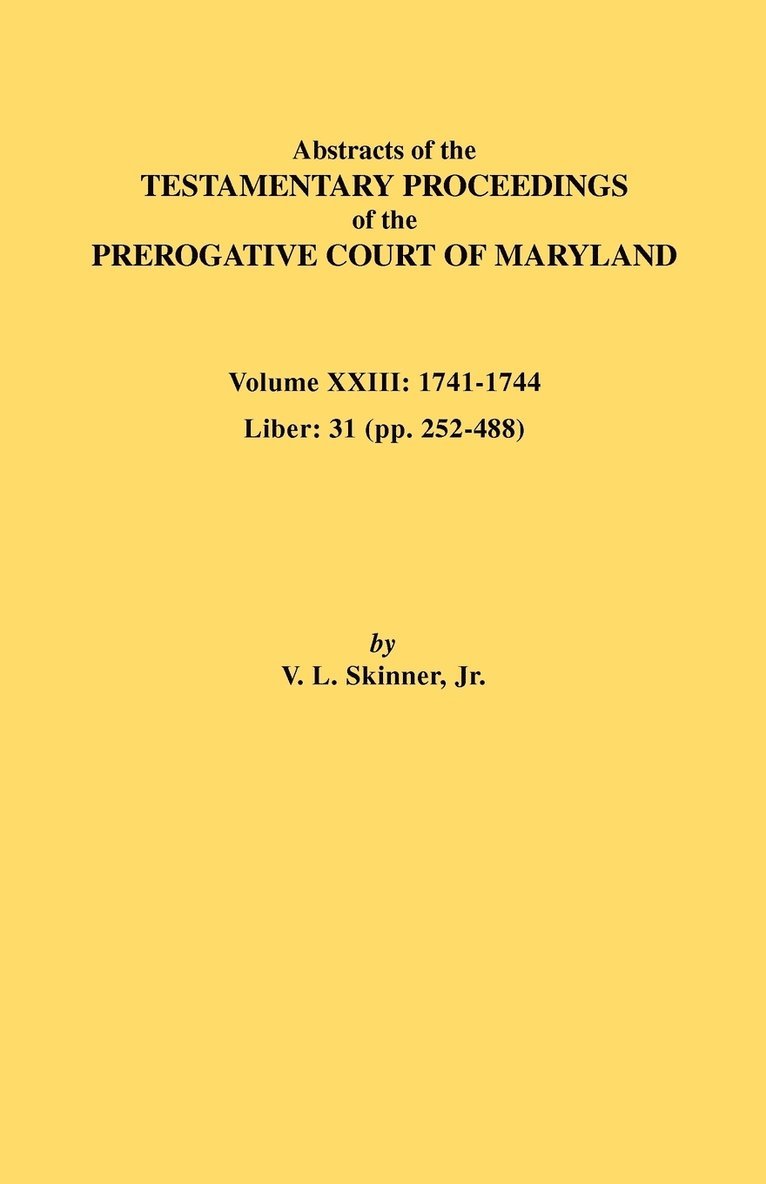 Abstracts of the Testamentary Proceedings of the Prerogative Court of Maryland. Volume XXIII