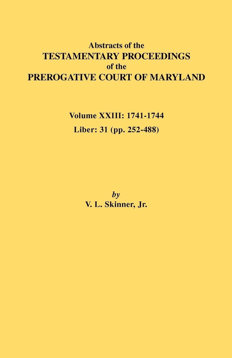 Abstracts of the Testamentary Proceedings of the Prerogative Court of Maryland. Volume XXIII 1