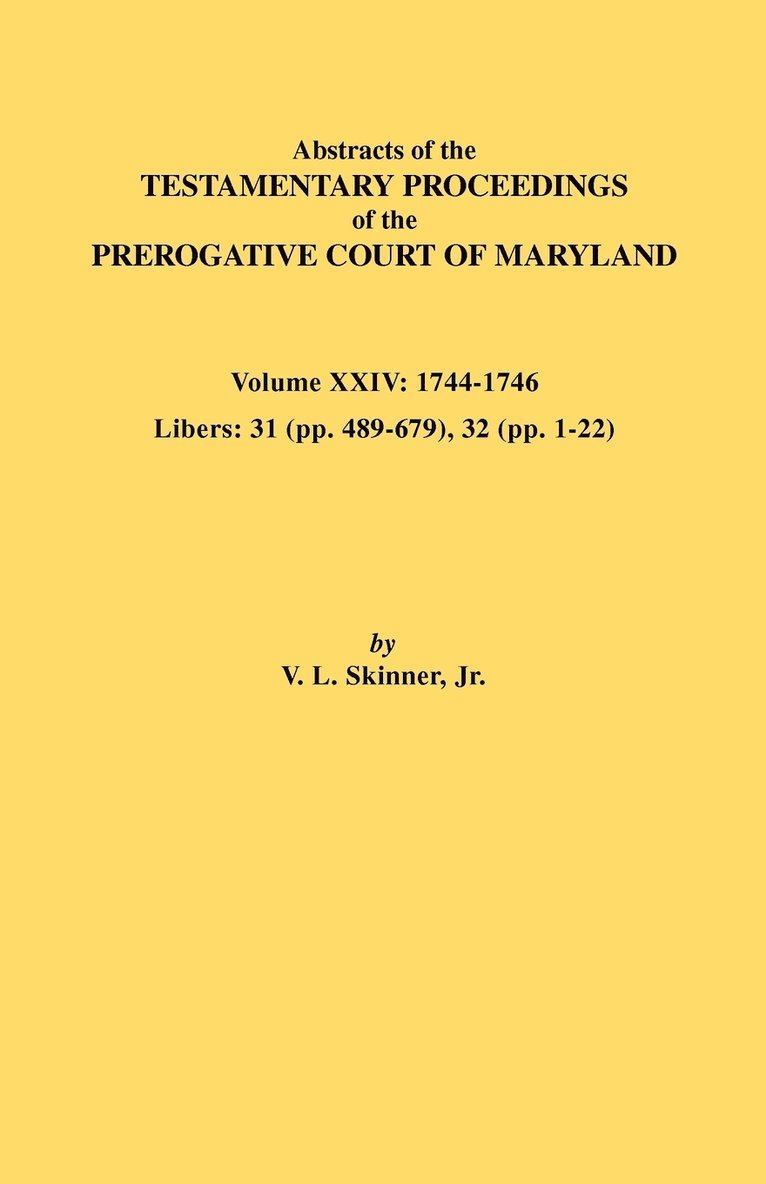 Abstracts of the Testamentary Proceedings of the Prerogative Court of Maryland. Volume XXIV, 1744-1746. Libers