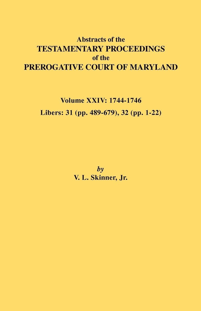 Abstracts of the Testamentary Proceedings of the Prerogative Court of Maryland. Volume XXIV, 1744-1746. Libers 1