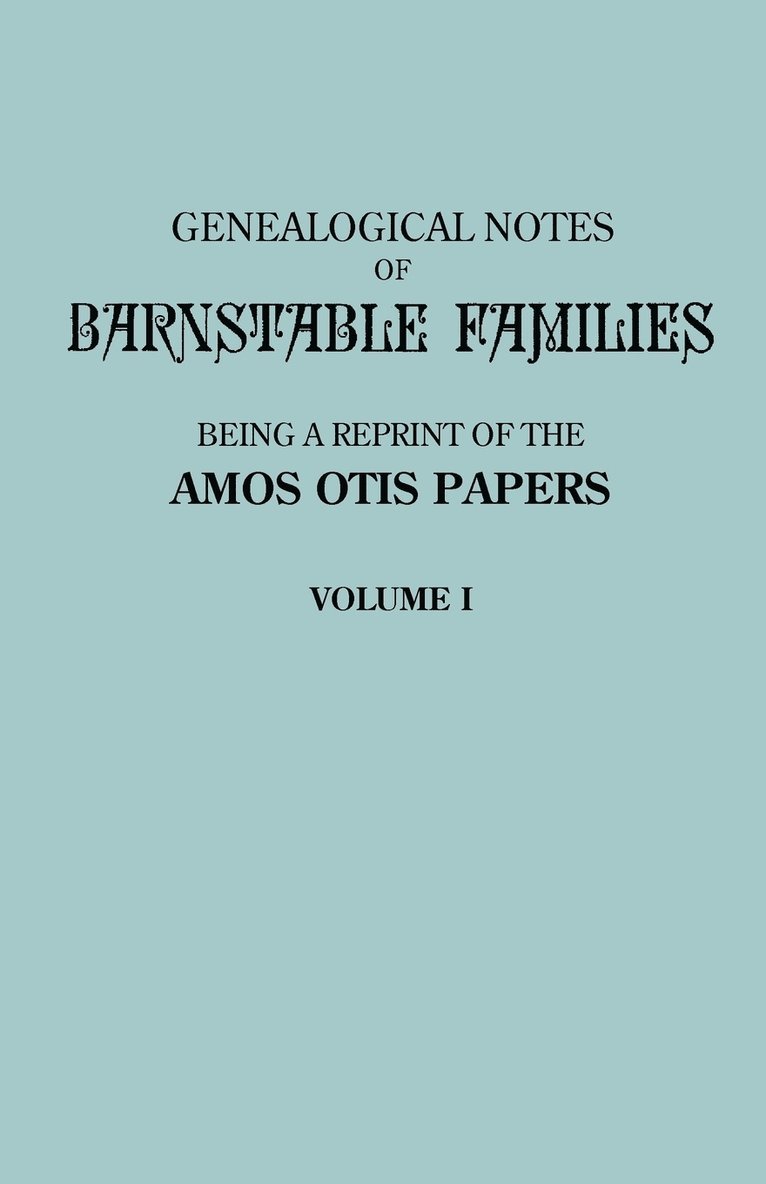 Genealogical Notes of Barnstable Families. Volume I [Massachusetts] 1