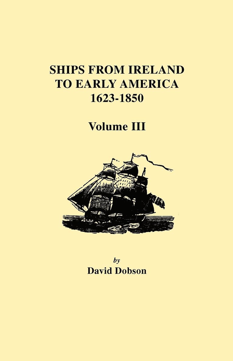 Ships from Ireland to Early America, 1623-1850. Volume III 1