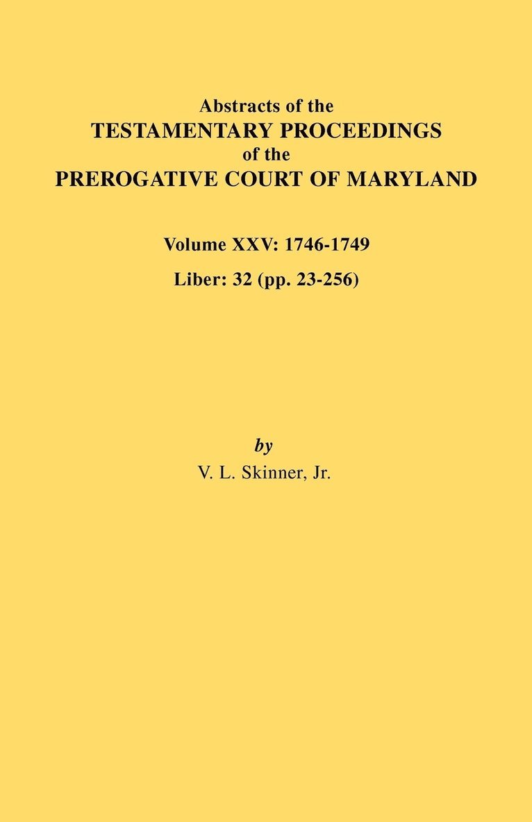 Abstracts of the Testamentary Proceedings of the Prerogative Court of Maryland. Volume XXV, 1746-1749. Liber