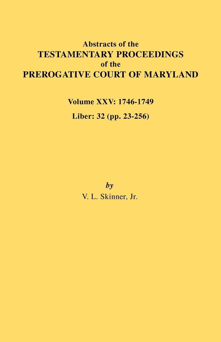 Abstracts of the Testamentary Proceedings of the Prerogative Court of Maryland. Volume XXV, 1746-1749. Liber 1