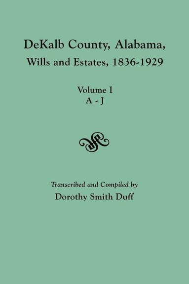 bokomslag DeKalb County, Alabama, Wills and Estates 1836-1929. Volume I, A-J