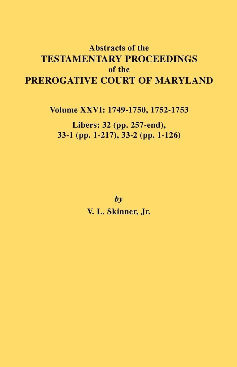 Abstracts of the Testamentary Proceedings of the Prerogative Court of Maryland. Volume XXVI 1