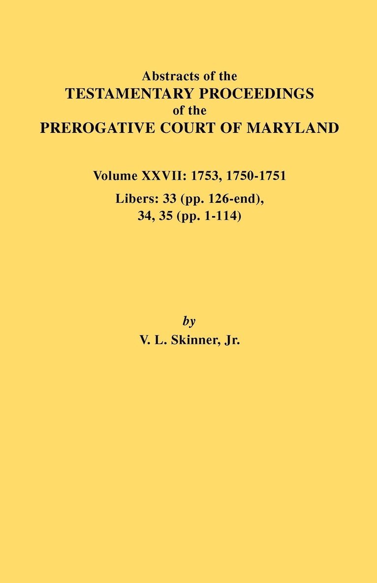 Abstracts of the Testamentary Proceedings of the Prerogative Court of Maryland. Volume XXVII 1