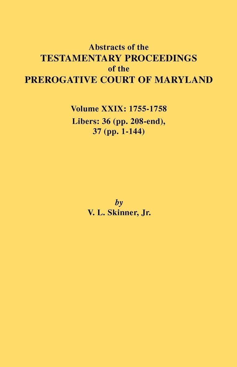 Abstracts of the Testamentary Proceedings of the Prerogative Court of Maryland. Volume XXIX, 1755-1758, Libers 1