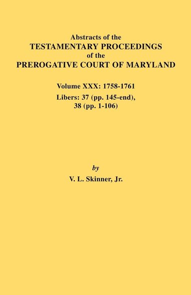 bokomslag Abstracts of the Testamentary Proceedings of the Prerogative Court of Maryland. Volume XXX, 1758-1761. Libers