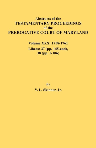 bokomslag Abstracts of the Testamentary Proceedings of the Prerogative Court of Maryland. Volume XXX, 1758-1761. Libers