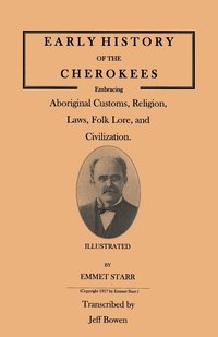 bokomslag Early History of the Cherokees, Embracing Aboriginal Customs, Religion, Laws, Folk Lore, and Civilization. Illustrated