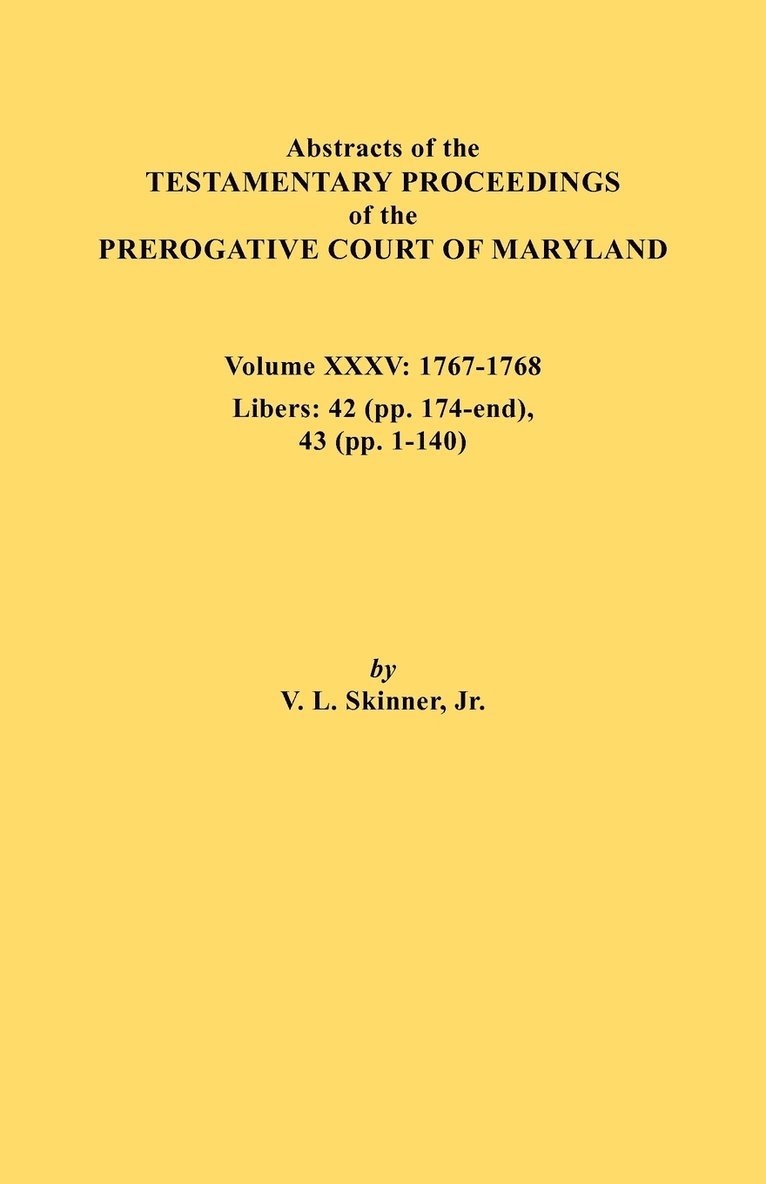 Abstracts of the Testamentary Proceedings of the Prerogative Court of Maryland. Volume XXXV, 1767-1768. Libers 1