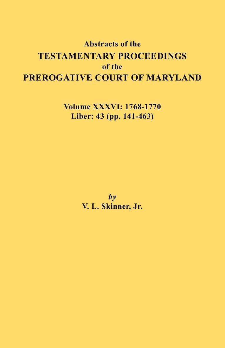 Abstracts of the Testamentary Proceedings of the Prerogative Court of Maryland. Volume XXXVI 1