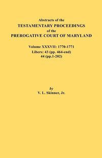 bokomslag Abstracts of the Testamentary Proceedings of the Prerogative Court of Maryland. Volume XXXVII, 1770-1771. Libers