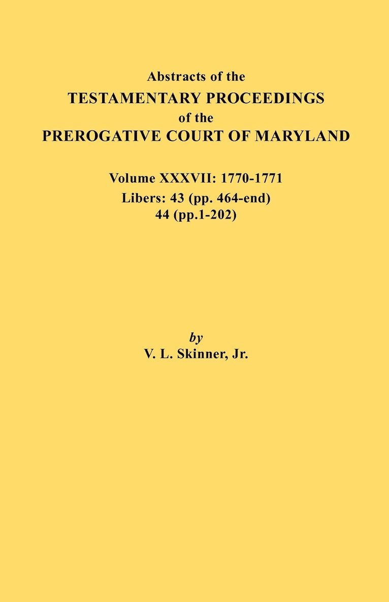 Abstracts of the Testamentary Proceedings of the Prerogative Court of Maryland. Volume XXXVII, 1770-1771. Libers 1