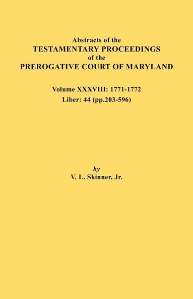 bokomslag Abstracts of the Testamentary Proceedings of the Prerogative Court of Maryland. Volume XXXVIII, 1771-1772. Liber