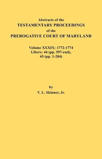 bokomslag Abstracts of the Testamentary Proceedings of the Prerogative Court of Maryland. Volume XXXIX, 1772-1774. Libers