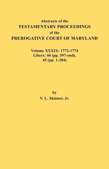 bokomslag Abstracts of the Testamentary Proceedings of the Prerogative Court of Maryland. Volume XXXIX, 1772-1774. Libers