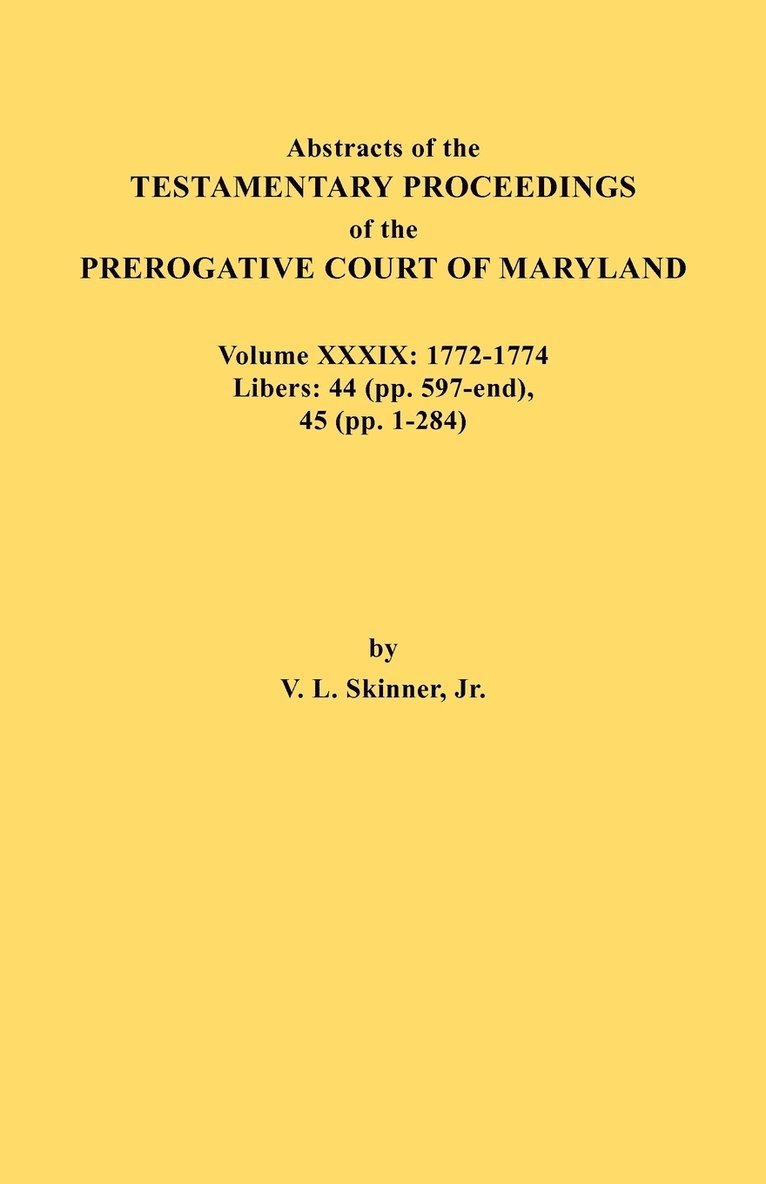 Abstracts of the Testamentary Proceedings of the Prerogative Court of Maryland. Volume XXXIX, 1772-1774. Libers 1