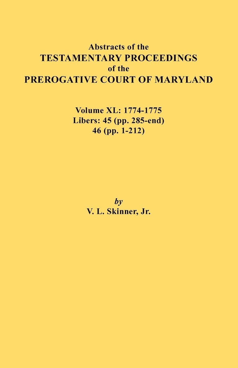 Abstracts of the Testamentary Proceedings of the Prerogative Court of Maryland. Volume XL 1