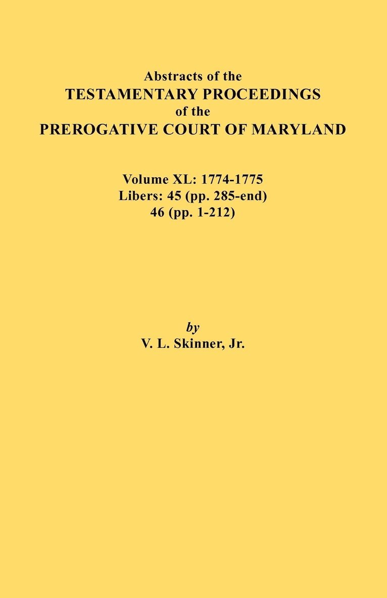 Abstracts of the Testamentary Proceedings of the Prerogative Court of Maryland. Volume XL