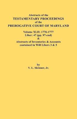 Abstracts of the Testamentary Proceedings of the Prerogative Court of Maryland. Volume XLII