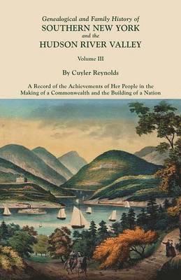 Genealogical and Family History of Southern New York and the Hudson River Valley. In Three Volumes. Volume III. Includes an Index to All Three Volumes 1