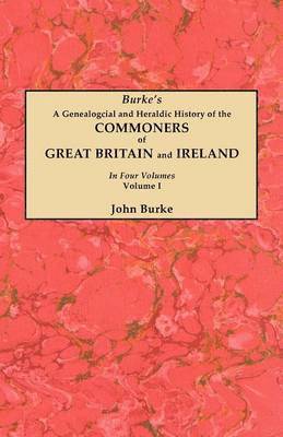 John Burke - Genealogical and Heraldic History of the Commoners of Great Britain and Ireland. In Four Volumes. Volume I, Häftad