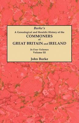 John Burke - Genealogical and Heraldic History of the Commoners of Great Britain and Ireland. In Four Volumes. Volume III, Häftad
