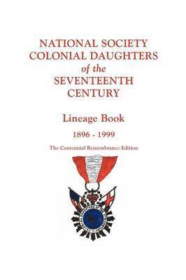 National Society Colonial Daughters of the Seventeenth Century. Lineage Book, 1896-1999. The Centennial Remembrance Edition 1