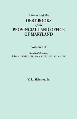 Abstracts of the Debt Books of the Provincial Land Office of Maryland. Volume III, St. Mary's County. Liber 41 1