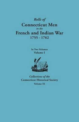 bokomslag Rolls of Connecticut Men in the French and Indian War, 1755-1762. In Two Volumes. Volume I Collections of the Connecticut Historical Society, Volume IX