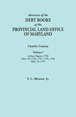 Abstracts of the Debt Books of the Provincial Land Office of Maryland. Charles County, Volume I