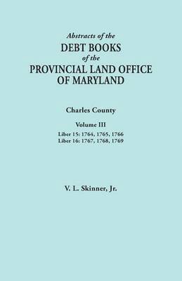 Abstracts of the Debt Books of the Provincial Land Office of Maryland. Charles County, Volume III