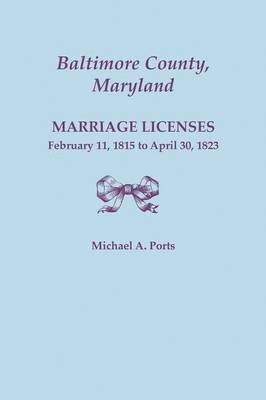 bokomslag Baltimore County, Maryland, Marriage Licenses, February 11, 1815 - April 30, 1823