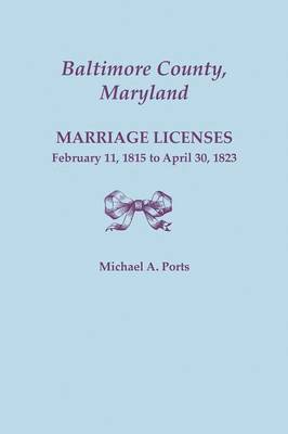 bokomslag Baltimore County, Maryland, Marriage Licenses, February 11, 1815 - April 30, 1823