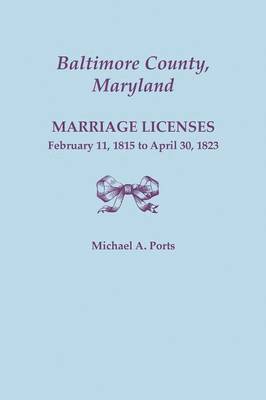 Baltimore County, Maryland, Marriage Licenses, February 11, 1815 - April 30, 1823 1