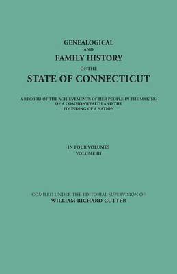 William Richard Cutter - Genealogical and Family History of the State of Connecticut. A Record of the Achievements of Her People in the Making of a Commonwealth and the Founding of a Nation. In Four Volumes. Volume III, Häftad