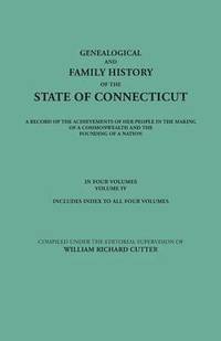 bokomslag Genealogical and Family History of the State of Connecticut. A Record of the Achievements of Her People in the Making of a Commonwealth and the Founding of a Nation. In Four Volumes. Volume IV.