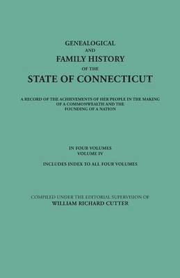 Genealogical and Family History of the State of Connecticut. A Record of the Achievements of Her People in the Making of a Commonwealth and the Founding of a Nation. In Four Volumes. Volume IV. 1